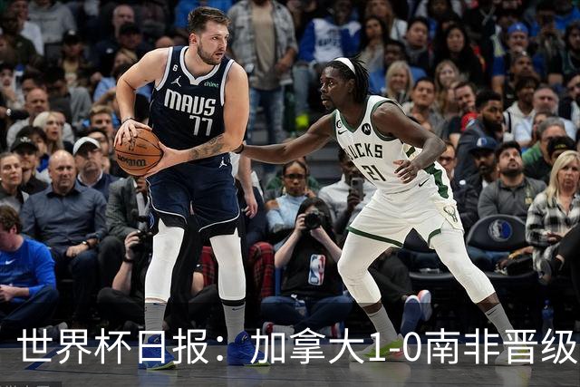 世界杯日报：加拿大1-0南非晋级创历史 韩国主帅洪明甫下课