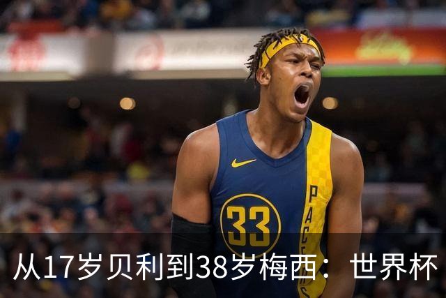 从17岁贝利到38岁梅西：世界杯“帽子戏法”极简史