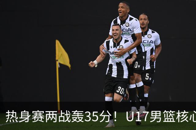 热身赛两战轰35分！U17男篮核心不止要接班张镇麟，还要登陆NBA？